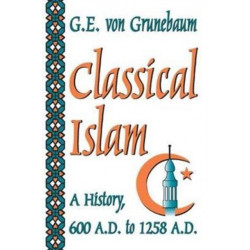 Classical Islam: A History, 600 A.D. to 1258 A.D.