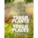 Tough Plants for Tough Places: Invincible Plants for Every Situation