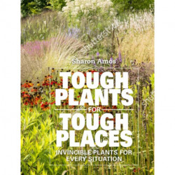 Tough Plants for Tough Places: Invincible Plants for Every Situation