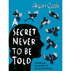 A Secret Never to be Told: Unravelling the mystery of my missing mother