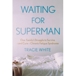 Waiting For Superman: One Family's Struggle to Survive – and Cure – Chronic Fatigue Syndrome