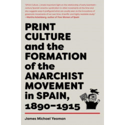 Print Culture and the Formation of the Anarchist Movement in Spain, 1890-1915