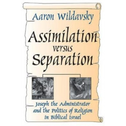 Assimilation Versus Separation: Joseph the Administrator and the Politics of Religion in Biblical Israel