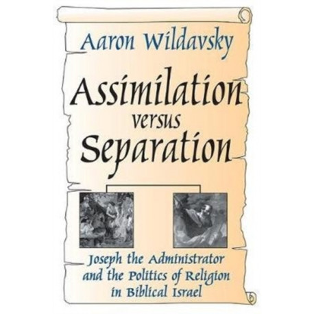 Assimilation Versus Separation: Joseph the Administrator and the Politics of Religion in Biblical Israel