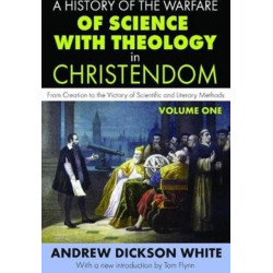 A History of the Warfare of Science with Theology in Christendom: Volume 1, From Creation to the Victory of Scientific and Literary Methods