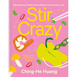 Stir Crazy: 100 Deliciously Healthy Stir Fry Dishes in 30 Minutes or Less