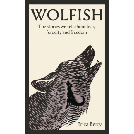 Wolfish: The stories we tell about fear, ferocity and freedom