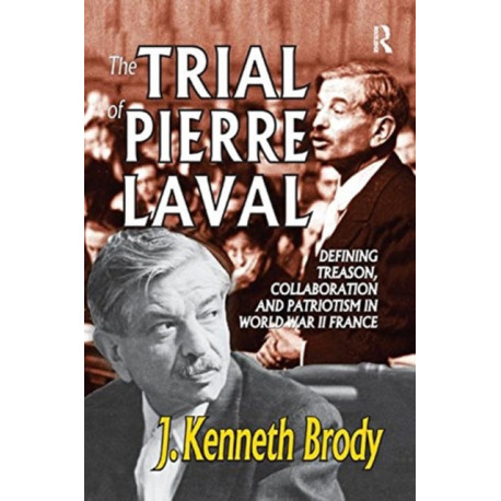 The Trial of Pierre Laval: Defining Treason, Collaboration and Patriotism in World War II France