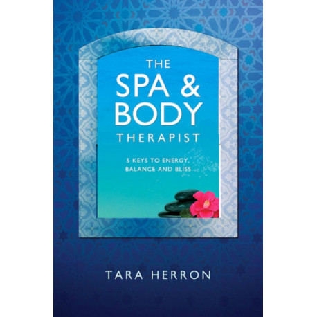 Definitive Spa and Body Therapist`s Handbook, Th – 5 Keys to Energy, Balance and Bliss