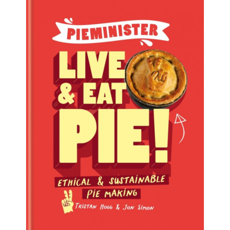 Pieminister: Live and Eat Pie!: Ethical & Sustainable Pie Making