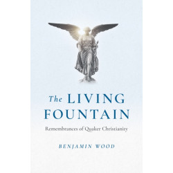 Living Fountain, The: Remembrances of Quaker Christianity