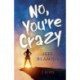 No, You're Crazy: A Novel