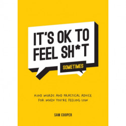 It's OK to Feel Sh*t (Sometimes): Kind Words and Practical Advice for When You're Feeling Low