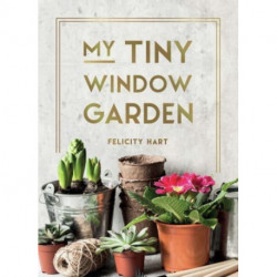 My Tiny Window Garden: Simple Tips to Help You Grow Your Own Indoor or Outdoor Micro-Garden