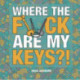 Where the F*ck Are My Keys?: A Search-and-Find Adventure for the Perpetually Forgetful