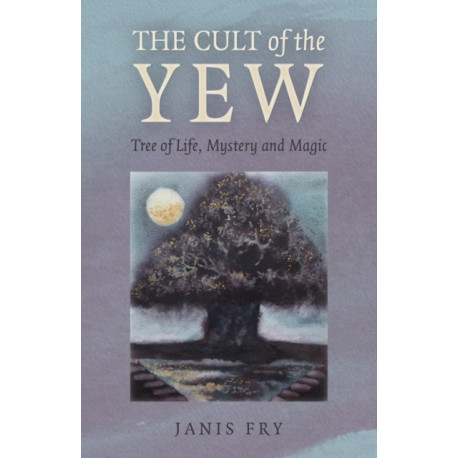 Cult of the Yew, The: Tree of Life, Mystery and Magic