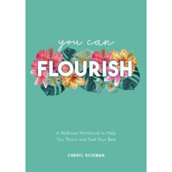 You Can Flourish: A Wellness Workbook to Help You Thrive and Feel Your Best