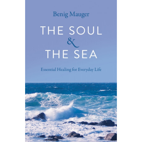 Soul & The Sea, The: Essential Healing for Everyday Life
