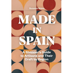 Made in Spain: A Shopper's Guide to Artisans and Their Crafts by Region