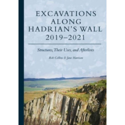 Excavations Along Hadrian’s Wall 2019–2021: Structures, Their Uses, and Afterlives