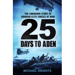 25 Days to Aden: The Unknown Story of Arabian Elite Forces at War