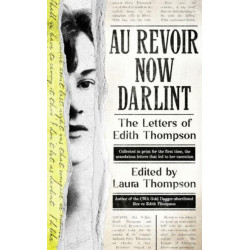 Au Revoir Now Darlint: The Letters of Edith Thompson