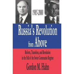 Russia's Revolution from Above, 1985-2000: Reform, Transition and Revolution in the Fall of the Soviet Communist Regime