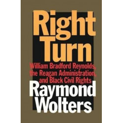 Right Turn: William Bradford Reynolds, the Reagan Administration, and Black Civil Rights