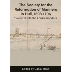 The Society for the Reformation of Manners in Hull, 1698-1706: 'Favour'd with the Lord's Wonders'