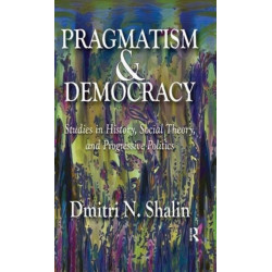 Pragmatism and Democracy: Studies in History, Social Theory, and Progressive Politics