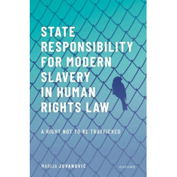 State Responsibility for ?Modern Slavery' in Human Rights Law: A Right Not to Be Trafficked