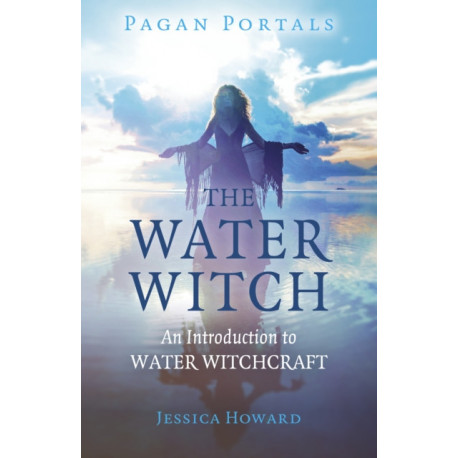 Pagan Portals - The Water Witch: An Introduction to Water Witchcraft