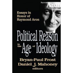 Political Reason in the Age of Ideology: Essays in Honor of Raymond Aron