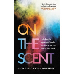 On the Scent: Unlocking the Mysteries of Smell – and How Its Loss Can Change Your World