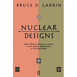 Nuclear Designs: Great Britain, France and China in the Global Governance of Nuclear Arms