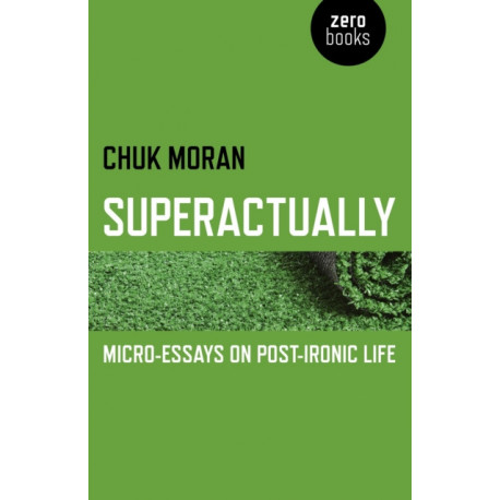Superactually – Micro–Essays on Post–Ironic Life