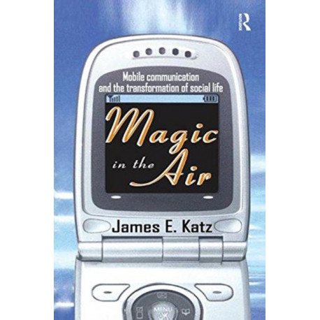 Magic in the Air: Mobile Communication and the Transformation of Social Life