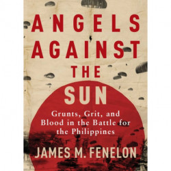 Angels Against the Sun: A WWII Saga of Grunts, Grit, and Brotherhood