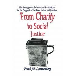 From Charity to Social Justice: The Emergence of Communal Institutions for the Support of the Poor in Ancient Judaism