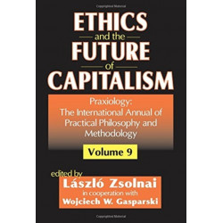 Ethics and the Future of Capitalism: Praxiology: The International Annual of Practical Philosophy and Methodology