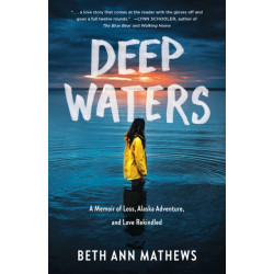 Deep Waters: A Memoir of Loss, Alaska Adventure, and Love Rekindled