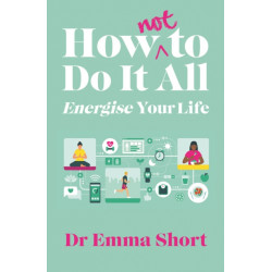 How (Not) to Do It All: Energise Your Life