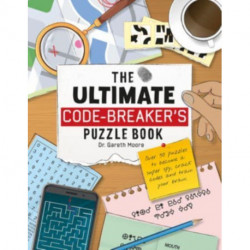 The Ultimate Code Breaker's Puzzle Book: Over 50 Puzzles to become a super spy, crack codes and train your brain