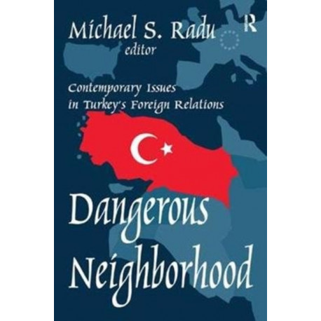 Dangerous Neighborhood: Contemporary Issues in Turkey's Foreign Relations