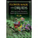 Flower Magic of the Druids: How to Craft Potions, Spells, and Enchantments