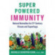 Super-Powered Immunity: Natural Remedies for 21st Century Viruses and Superbugs
