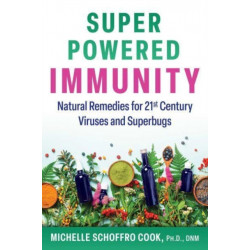 Super-Powered Immunity: Natural Remedies for 21st Century Viruses and Superbugs