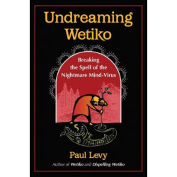 Undreaming Wetiko: Breaking the Spell of the Nightmare Mind-Virus