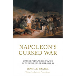 Napoleon's Cursed War: Spanish Popular Resistance in the Peninsular War, 1808–14