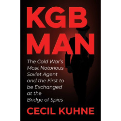 KGB Man: The Cold War's Most Notorious Soviet Agent and the First to be Exchanged at the Bridge of Spies
